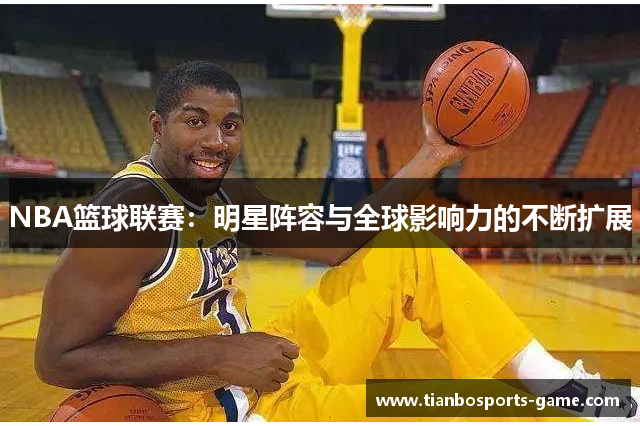 NBA篮球联赛：明星阵容与全球影响力的不断扩展