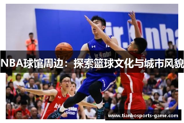 NBA球馆周边：探索篮球文化与城市风貌