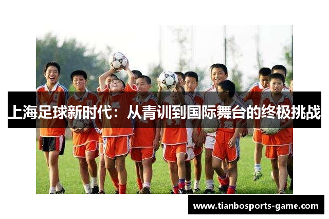 上海足球新时代：从青训到国际舞台的终极挑战