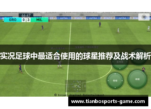 实况足球中最适合使用的球星推荐及战术解析
