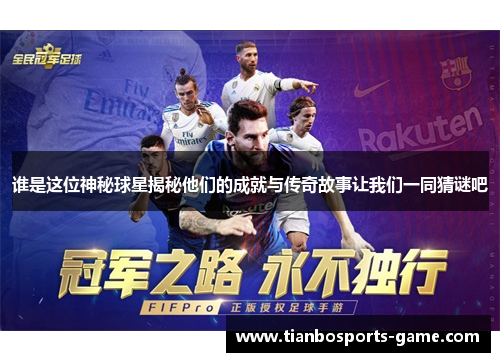谁是这位神秘球星揭秘他们的成就与传奇故事让我们一同猜谜吧
