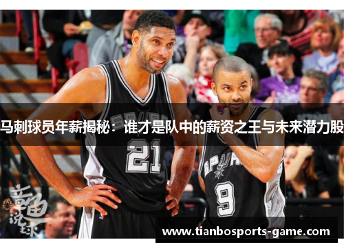 马刺球员年薪揭秘：谁才是队中的薪资之王与未来潜力股