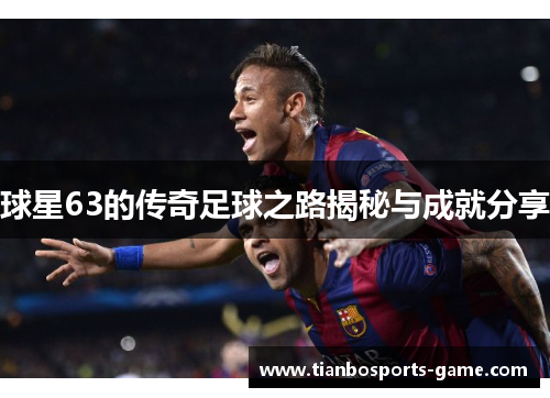 球星63的传奇足球之路揭秘与成就分享