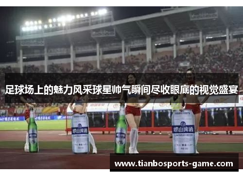 足球场上的魅力风采球星帅气瞬间尽收眼底的视觉盛宴