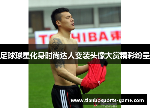 足球球星化身时尚达人变装头像大赏精彩纷呈